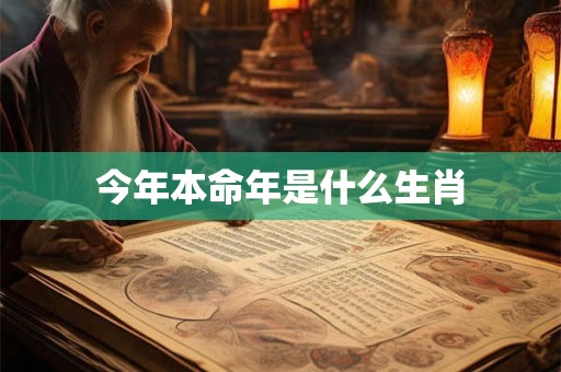 今年本命年是什么生肖