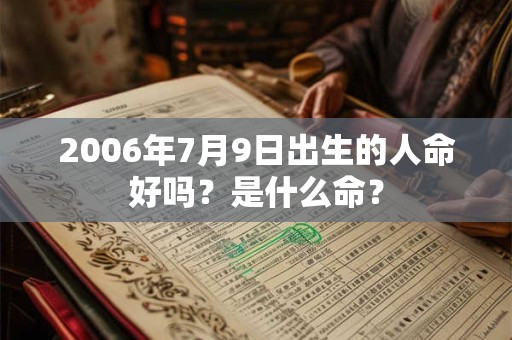 2006年7月9日出生的人命好吗？是什么命？
