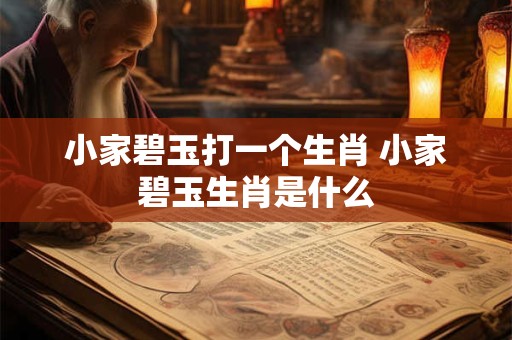 小家碧玉打一个生肖 小家碧玉生肖是什么