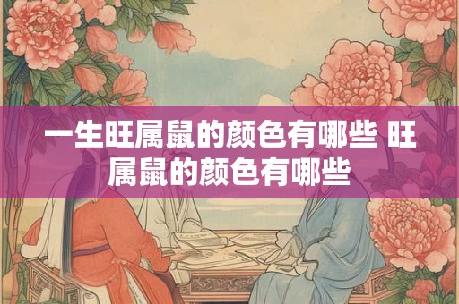 一生旺属鼠的颜色有哪些 旺属鼠的颜色有哪些