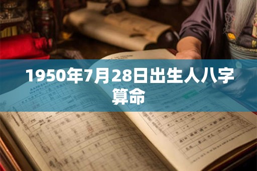 1950年7月28日出生人八字算命