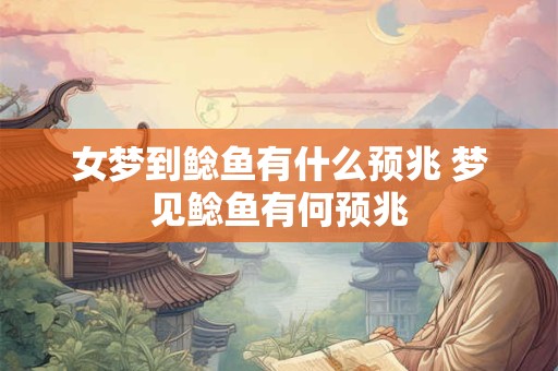 女梦到鲶鱼有什么预兆 梦见鲶鱼有何预兆