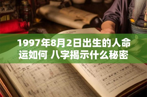 1997年8月2日出生的人命运如何 八字揭示什么秘密
