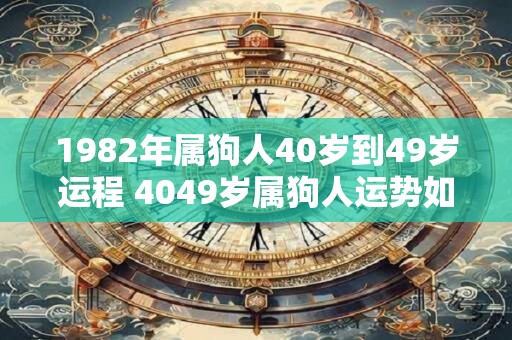 1982年属狗人40岁到49岁运程 4049岁属狗人运势如何