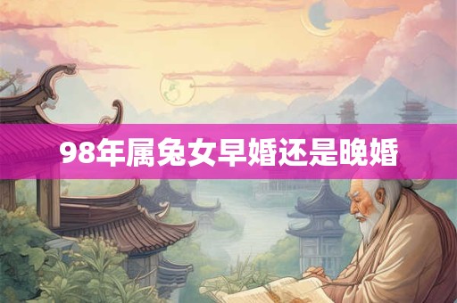 98年属兔女早婚还是晚婚