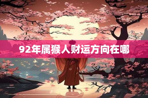 92年属猴人财运方向在哪