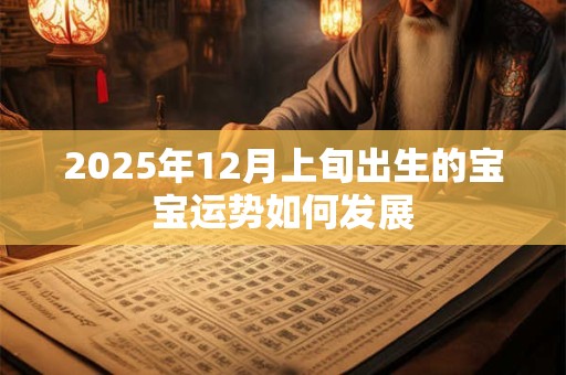 2025年12月上旬出生的宝宝运势如何发展