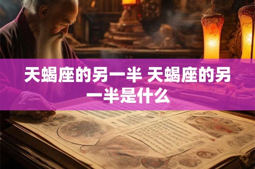 天蝎座的另一半 天蝎座的另一半是什么