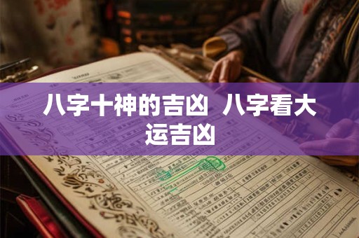 八字十神的吉凶  八字看大运吉凶