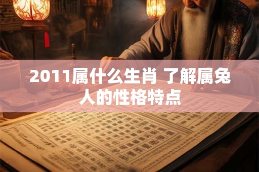 2011属什么生肖 了解属兔人的性格特点