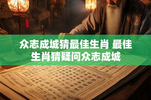 众志成城猜最佳生肖 最佳生肖猜疑问众志成城