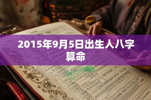 2015年9月5日出生人八字算命