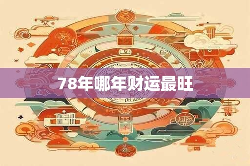 78年哪年财运最旺