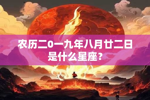 农历二0一九年八月廿二日是什么星座？