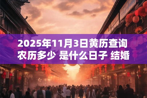 2025年11月3日黄历查询 农历多少 是什么日子 结婚吉时