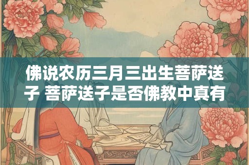 佛说农历三月三出生菩萨送子 菩萨送子是否佛教中真有此说