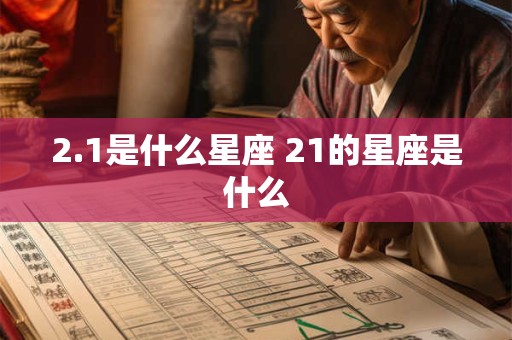 2.1是什么星座 21的星座是什么
