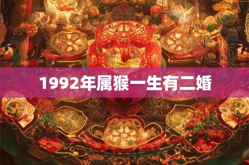 1992年属猴一生有二婚