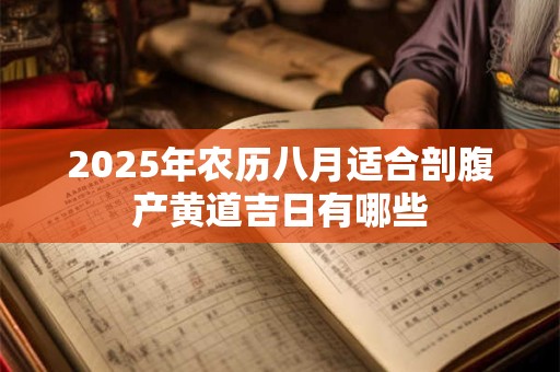 2025年农历八月适合剖腹产黄道吉日有哪些