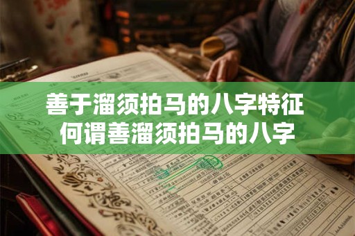 善于溜须拍马的八字特征 何谓善溜须拍马的八字