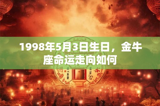 1998年5月3日生日，金牛座命运走向如何