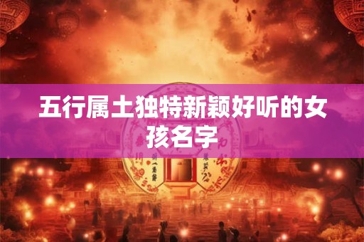 五行属土独特新颖好听的女孩名字