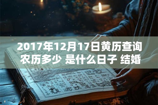 2017年12月17日黄历查询 农历多少 是什么日子 结婚吉时