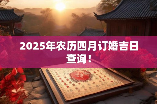 2025年农历四月订婚吉日查询！