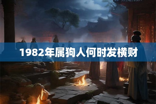 1982年属狗人何时发横财
