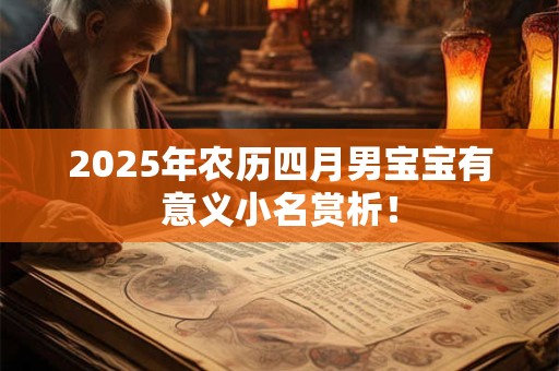 2025年农历四月男宝宝有意义小名赏析！