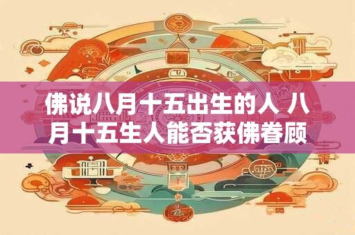 佛说八月十五出生的人 八月十五生人能否获佛眷顾