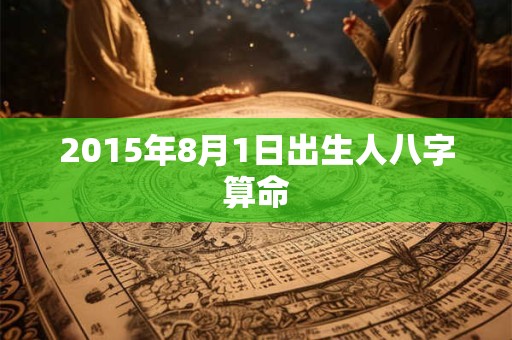 2015年8月1日出生人八字算命