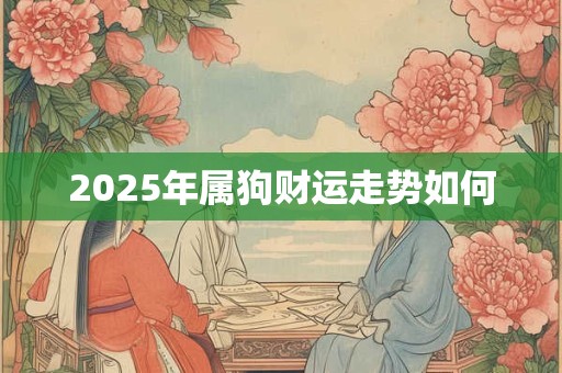 2025年属狗财运走势如何