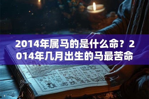 2014年属马的是什么命？2014年几月出生的马最苦命？