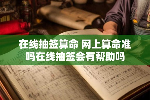 在线抽签算命 网上算命准吗在线抽签会有帮助吗