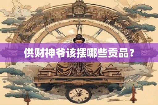 供财神爷该摆哪些贡品？