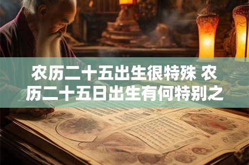 农历二十五出生很特殊 农历二十五日出生有何特别之处