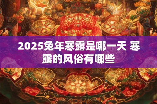 2025兔年寒露是哪一天 寒露的风俗有哪些