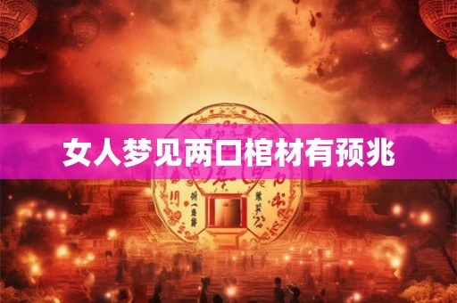 女人梦见两口棺材有预兆