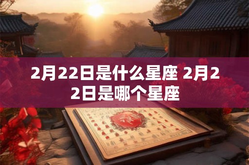 2月22日是什么星座 2月22日是哪个星座