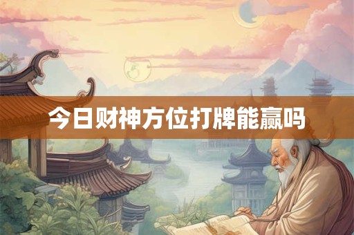 今日财神方位打牌能赢吗