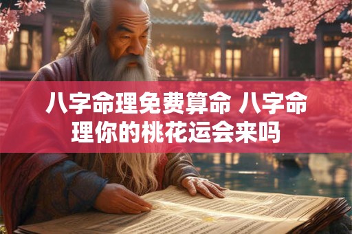 八字命理免费算命 八字命理你的桃花运会来吗