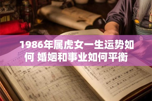 1986年属虎女一生运势如何 婚姻和事业如何平衡