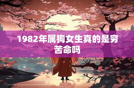 1982年属狗女生真的是穷苦命吗