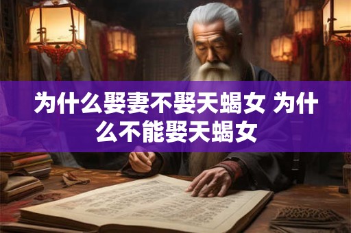 为什么娶妻不娶天蝎女 为什么不能娶天蝎女