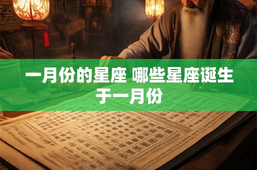 一月份的星座 哪些星座诞生于一月份