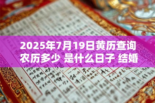 2025年7月19日黄历查询 农历多少 是什么日子 结婚吉时