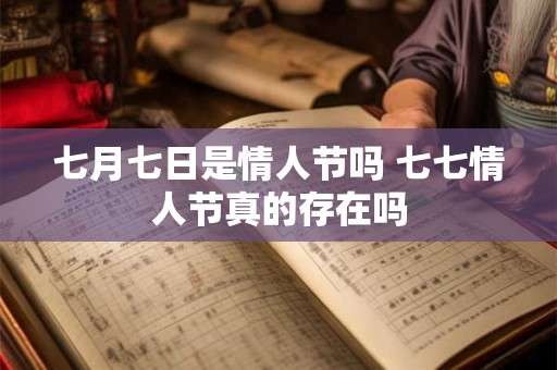 七月七日是情人节吗 七七情人节真的存在吗