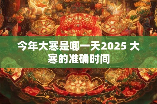 今年大寒是哪一天2026 大寒的准确时间