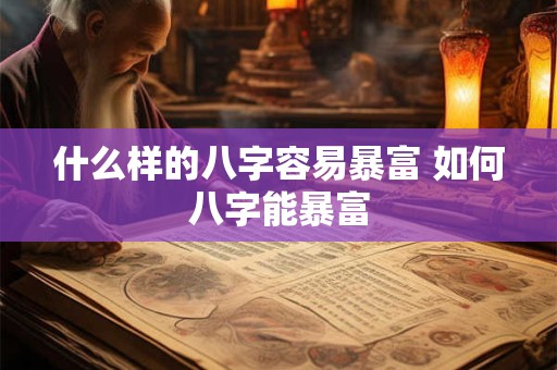 什么样的八字容易暴富 如何八字能暴富